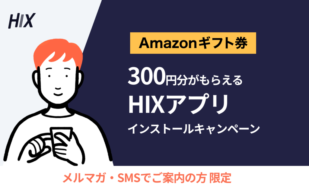 【全員にアマギフ300円】HIXアプリインストールキャンペーンを開催！